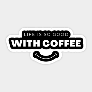 Life is so goof with coffee Sticker